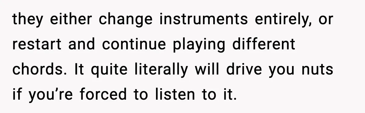 He Gets Bad Service and Punishes the Bar With a 26-Minute Song they either change instruments entirely, or restart and continue playing different chords. It quite literally will drive you nuts if you’re forced to listen to it.