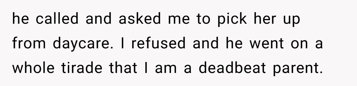 Friend Asks Surrogate to "Co-Parent" Following a Messy Divorce and Move he called and asked me to pick her up from daycare. I refused and he went on a whole tirade that I am a deadbeat parent.