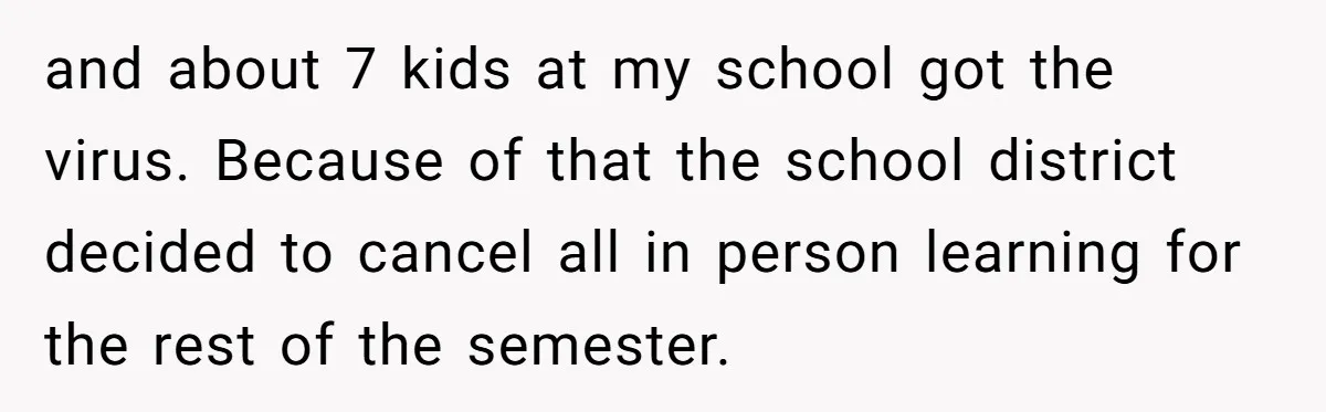 Should a Teenager Pay for Her Brother’s Childcare? This Dad Thinks So and about 7 kids at my school got the virus. Because of that the school district decided to cancel all in person learning for the rest of the semester.