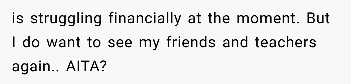 Should a Teenager Pay for Her Brother’s Childcare? This Dad Thinks So is struggling financially at the moment. But I do want to see my friends and teachers again.. AITA?