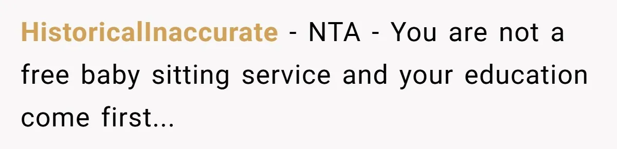 Should a Teenager Pay for Her Brother’s Childcare? This Dad Thinks So HistoricalInaccurate − NTA - You are not a free baby sitting service and your education come first...