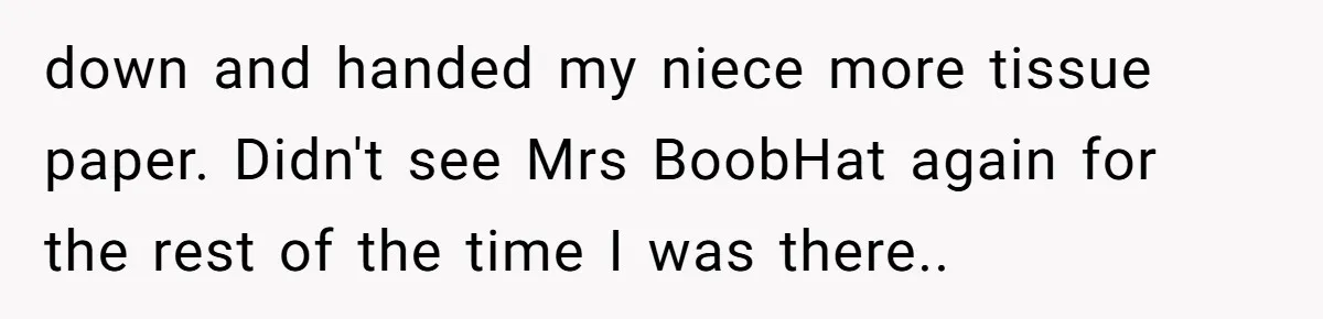 down and handed my niece more tissue paper. Didn't see Mrs BoobHat again for the rest of the time I was there..