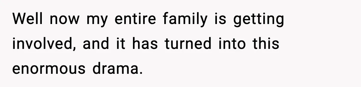 Sibling War Erupts After One Brother Changes the Locks on Their Inherited Home Well now my entire family is getting involved, and it has turned into this enormous drama.