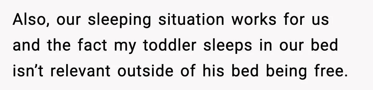 Mom Asks Her Husband to Sleep in the Toddler’s Bed and It Turns Into a Big Fight Also, our sleeping situation works for us and the fact my toddler sleeps in our bed isn’t relevant outside of his bed being free.