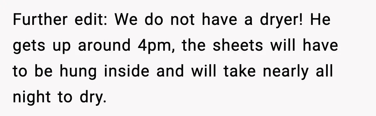 Mom Asks Her Husband to Sleep in the Toddler’s Bed and It Turns Into a Big Fight Further edit: We do not have a dryer! He gets up around 4pm, the sheets will have to be hung inside and will take nearly all night to dry.
