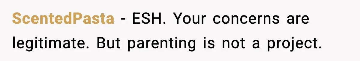 ScentedPasta - ESH. Your concerns are legitimate. But parenting is not a project.
