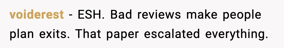 voiderest - ESH. Bad reviews make people plan exits. That paper escalated everything.