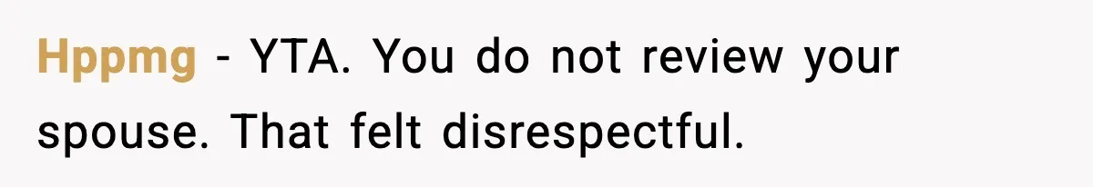 Hppmg - YTA. You do not review your spouse. That felt disrespectful.