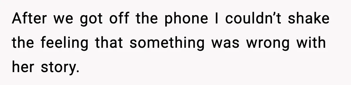 After we got off the phone I couldn’t shake the feeling that something was wrong with her story.