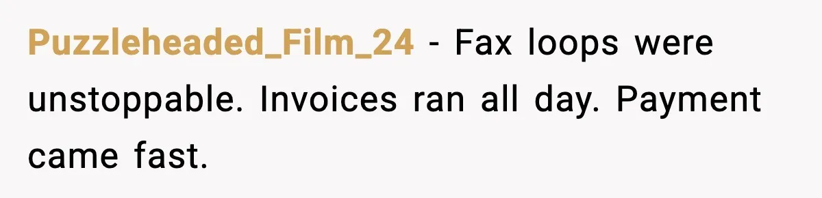 Puzzleheaded_Film_24 - Fax loops were unstoppable. Invoices ran all day. Payment came fast.
