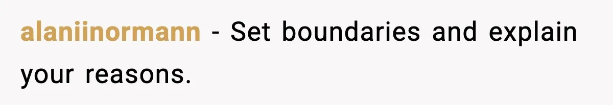 alaniinormann - Set boundaries and explain your reasons.