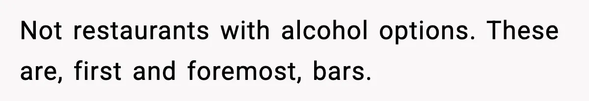 Woman Cancels Second Date After Man Picks Two Bars Despite Her Sobriety Not restaurants with alcohol options. These are, first and foremost, bars.