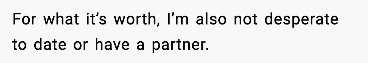 Woman Cancels Second Date After Man Picks Two Bars Despite Her Sobriety For what it’s worth, I’m also not desperate to date or have a partner.