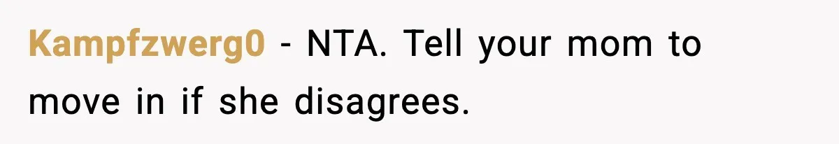 Kampfzwerg0 - NTA. Tell your mom to move in if she disagrees.
