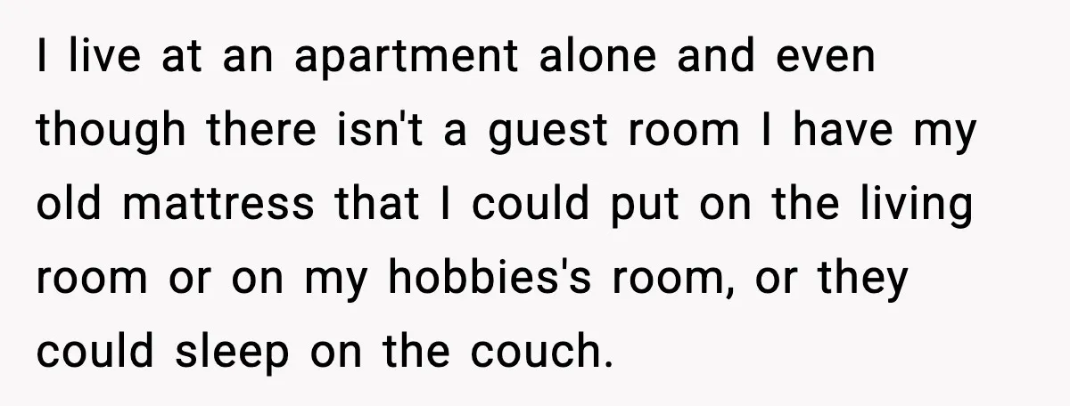 I live at an apartment alone and even though there isn't a guest room I have my old mattress that I could put on the living room or on my...