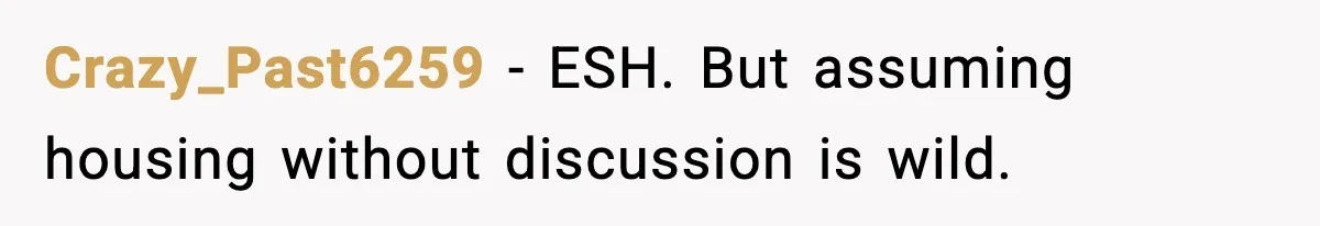 Crazy_Past6259 - ESH. But assuming housing without discussion is wild.