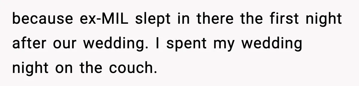 Marriage Ends After Husband Sides With Mother Who Put Bride in Hospital because ex-MIL slept in there the first night after our wedding. I spent my wedding night on the couch.