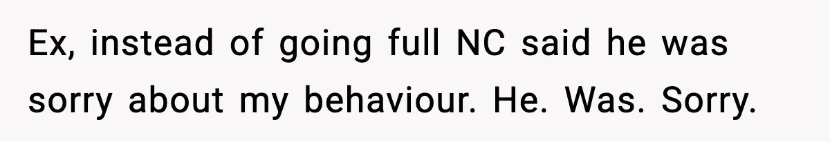 Marriage Ends After Husband Sides With Mother Who Put Bride in Hospital Ex, instead of going full NC said he was sorry about my behaviour. He. Was. Sorry.