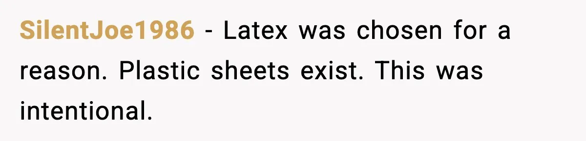 Marriage Ends After Husband Sides With Mother Who Put Bride in Hospital SilentJoe1986 - Latex was chosen for a reason. Plastic sheets exist. This was intentional.