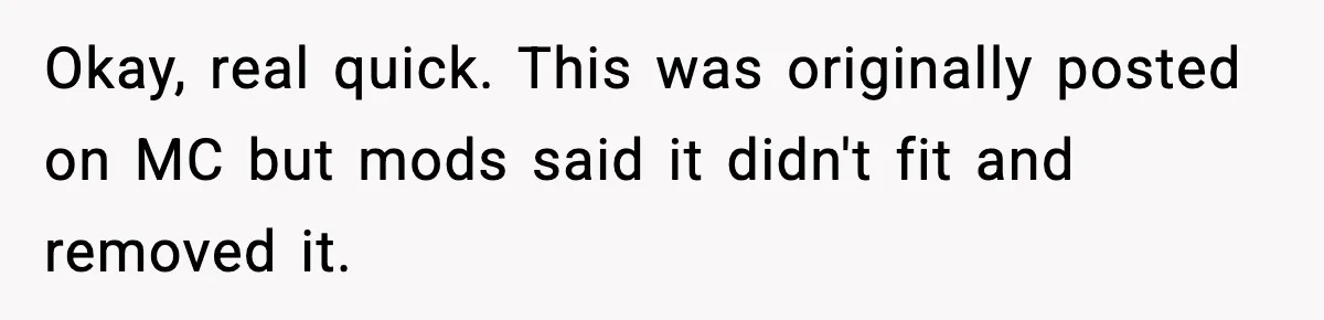 Okay, real quick. This was originally posted on MC but mods said it didn't fit and removed it.