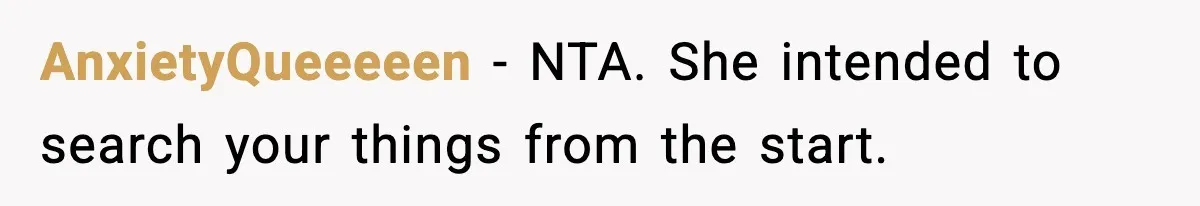 AnxietyQueeeeen - NTA. She intended to search your things from the start.