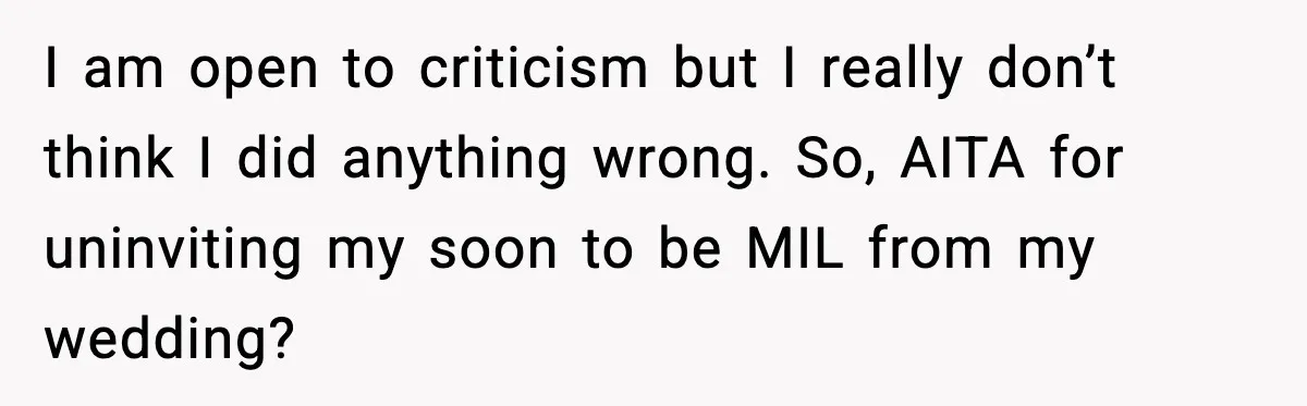 I am open to criticism but I really don’t think I did anything wrong. So, AITA for uninviting my soon to be MIL from my wedding?