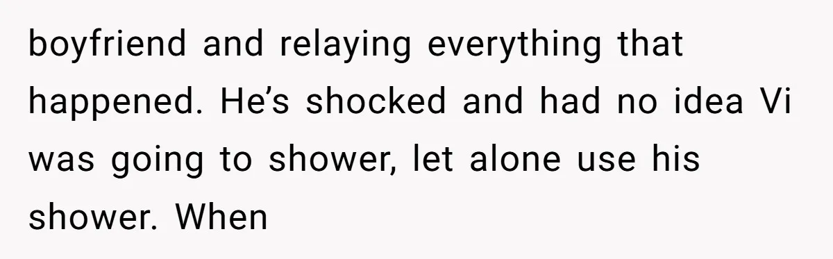 boyfriend and relaying everything that happened. He’s shocked and had no idea Vi was going to shower, let alone use his shower. When