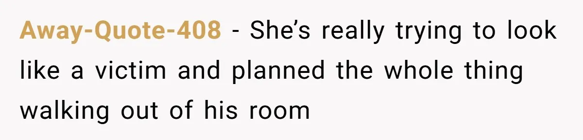 Away-Quote-408 − She’s really trying to look like a victim and planned the whole thing walking out of his room