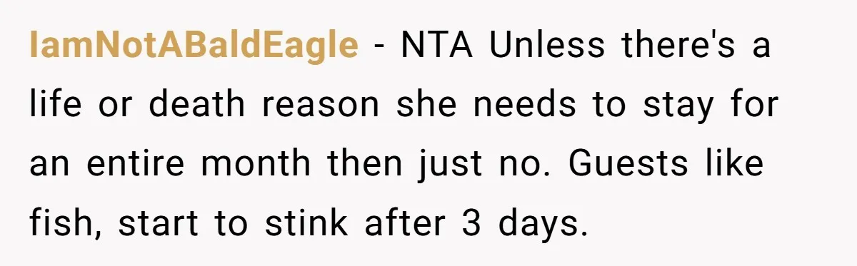 A “Middle-Class” Beach Girl Says No to a Month of Polo-Club Perfection IamNotABaldEagle − NTA Unless there's a life or death reason she needs to stay for an entire month then just no. Guests like fish, start to stink after 3 days.