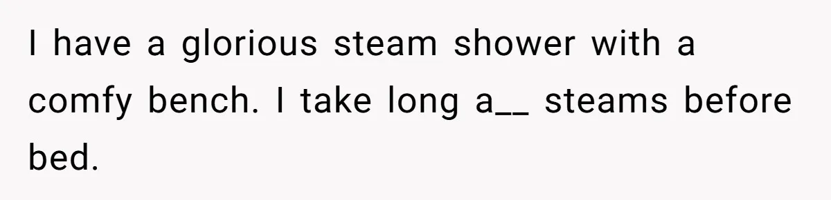 Couple Ends Long-Term Relationship Just Because Woman Loves Taking Long Shower I have a glorious steam shower with a comfy bench. I take long a__ steams before bed.