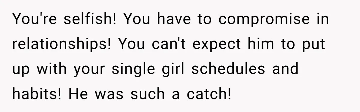 Couple Ends Long-Term Relationship Just Because Woman Loves Taking Long Shower You're selfish! You have to compromise in relationships! You can't expect him to put up with your single girl schedules and habits! He was such a catch!