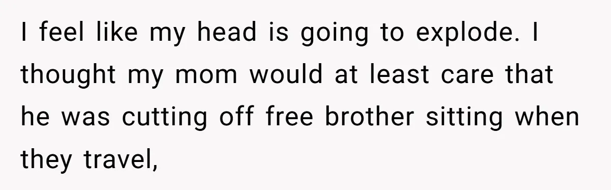 Couple Ends Long-Term Relationship Just Because Woman Loves Taking Long Shower I feel like my head is going to explode. I thought my mom would at least care that he was cutting off free brother sitting when they travel,