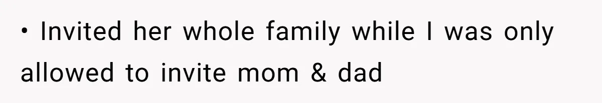 • Invited her whole family while I was only allowed to invite mom & dad