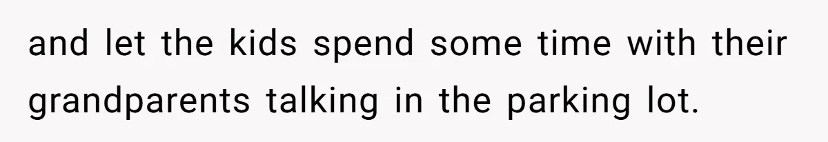Woman Refuses To Attend Husband’s Celebration Dinner Because She Didn’t Like The Menu, Now He’s Hurt and let the kids spend some time with their grandparents talking in the parking lot.