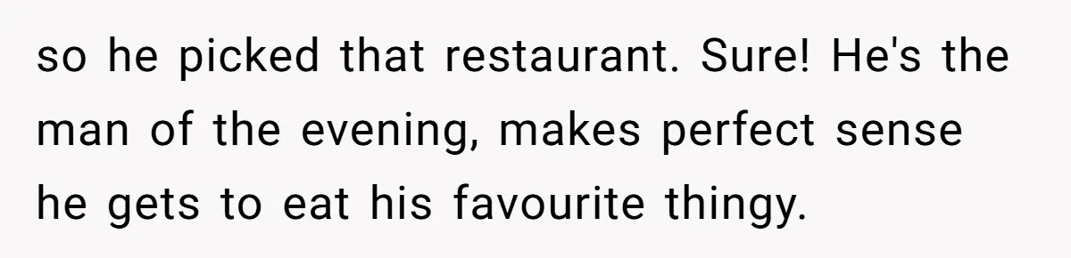 Woman Refuses To Attend Husband’s Celebration Dinner Because She Didn’t Like The Menu, Now He’s Hurt so he picked that restaurant. Sure! He's the man of the evening, makes perfect sense he gets to eat his favourite thingy.