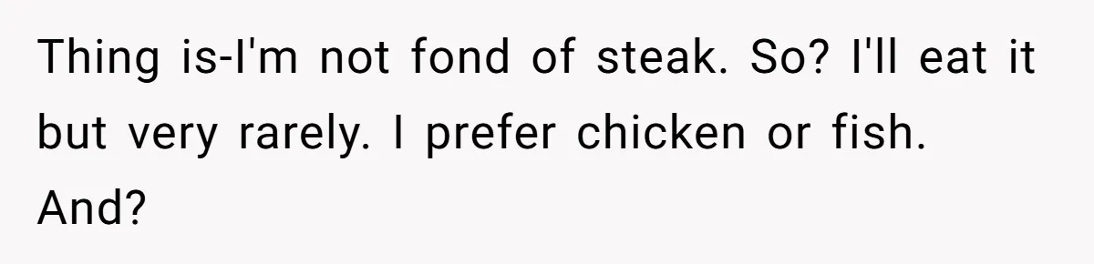Woman Refuses To Attend Husband’s Celebration Dinner Because She Didn’t Like The Menu, Now He’s Hurt Thing is-I'm not fond of steak. So? I'll eat it but very rarely. I prefer chicken or fish. And?