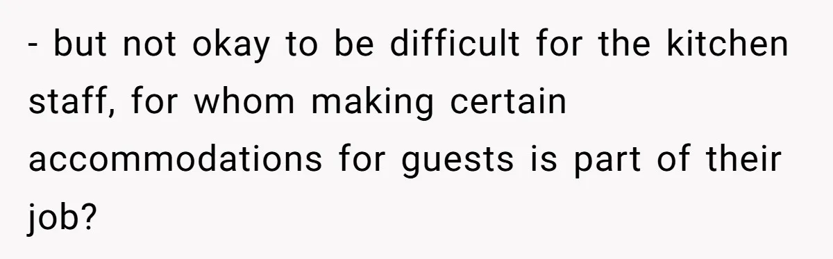 Woman Refuses To Attend Husband’s Celebration Dinner Because She Didn’t Like The Menu, Now He’s Hurt - but not okay to be difficult for the kitchen staff, for whom making certain accommodations for guests is part of their job?