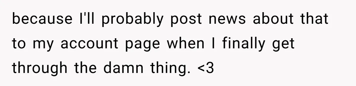 Woman Refuses To Attend Husband’s Celebration Dinner Because She Didn’t Like The Menu, Now He’s Hurt because I'll probably post news about that to my account page when I finally get through the damn thing. <3