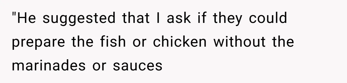 Woman Refuses To Attend Husband’s Celebration Dinner Because She Didn’t Like The Menu, Now He’s Hurt "He suggested that I ask if they could prepare the fish or chicken without the marinades or sauces