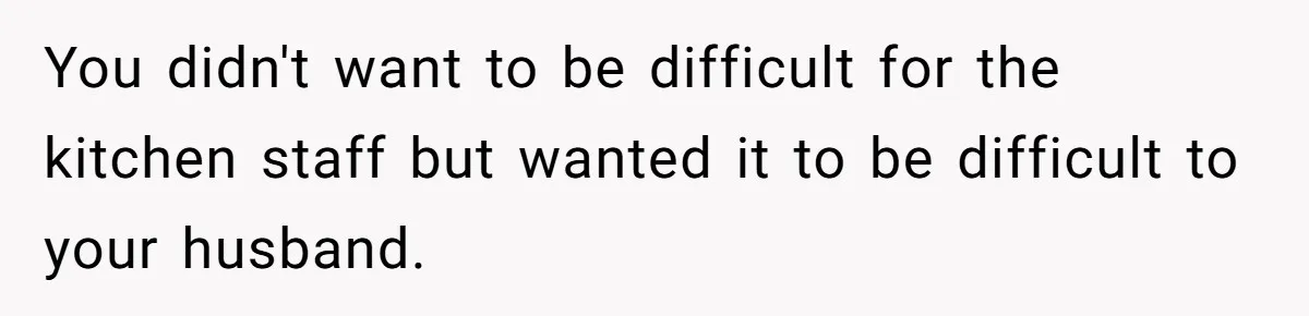 Woman Refuses To Attend Husband’s Celebration Dinner Because She Didn’t Like The Menu, Now He’s Hurt You didn't want to be difficult for the kitchen staff but wanted it to be difficult to your husband.