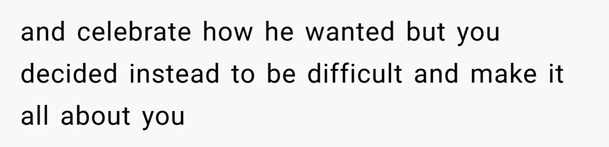 Woman Refuses To Attend Husband’s Celebration Dinner Because She Didn’t Like The Menu, Now He’s Hurt and celebrate how he wanted but you decided instead to be difficult and make it all about you