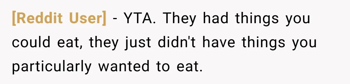 [Reddit User] − YTA. They had things you could eat, they just didn't have things you particularly wanted to eat.