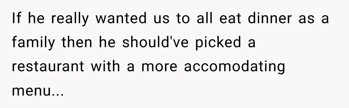 Woman Refuses To Attend Husband’s Celebration Dinner Because She Didn’t Like The Menu, Now He’s Hurt If he really wanted us to all eat dinner as a family then he should've picked a restaurant with a more accomodating menu...