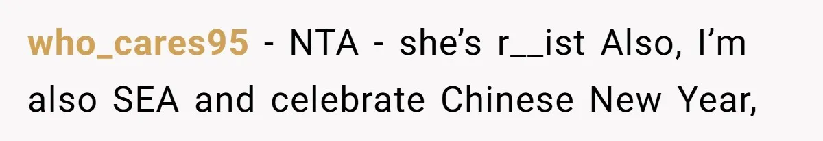 who_cares95 − NTA - she’s r__ist Also, I’m also SEA and celebrate Chinese New Year,