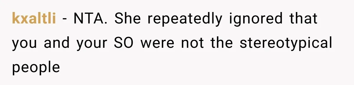 kxaltli − NTA. She repeatedly ignored that you and your SO were not the stereotypical people