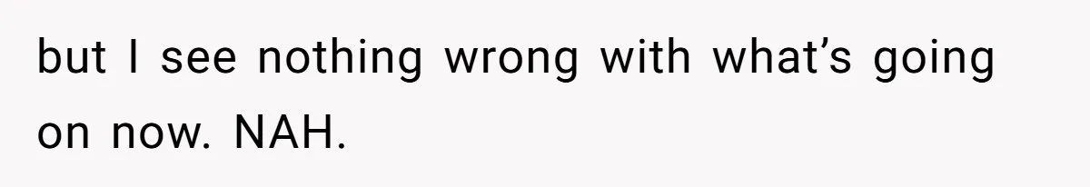 but I see nothing wrong with what’s going on now. NAH.