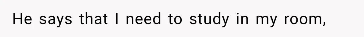 Girl Gets Into Dream College While Her Brother Is Rejected, He Tries To Sabotage Her Offer And She Finally Snaps He says that I need to study in my room,