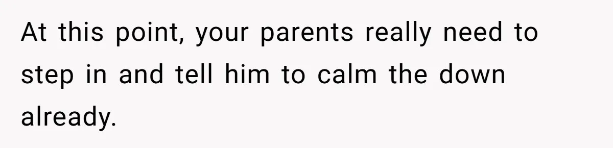 Girl Gets Into Dream College While Her Brother Is Rejected, He Tries To Sabotage Her Offer And She Finally Snaps At this point, your parents really need to step in and tell him to calm the down already.