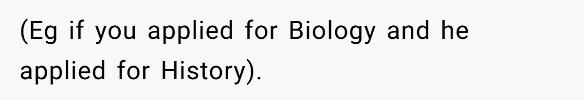 Girl Gets Into Dream College While Her Brother Is Rejected, He Tries To Sabotage Her Offer And She Finally Snaps (Eg if you applied for Biology and he applied for History).
