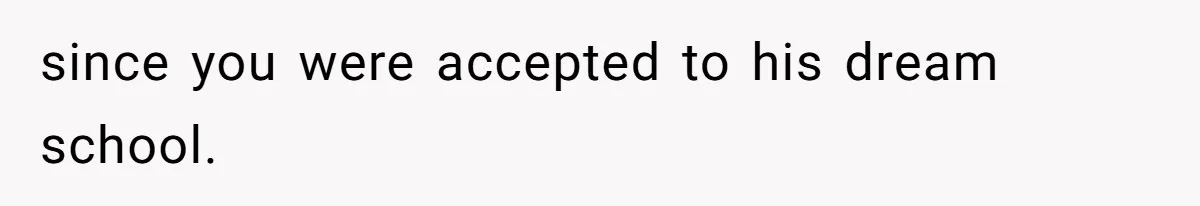 Girl Gets Into Dream College While Her Brother Is Rejected, He Tries To Sabotage Her Offer And She Finally Snaps since you were accepted to his dream school.